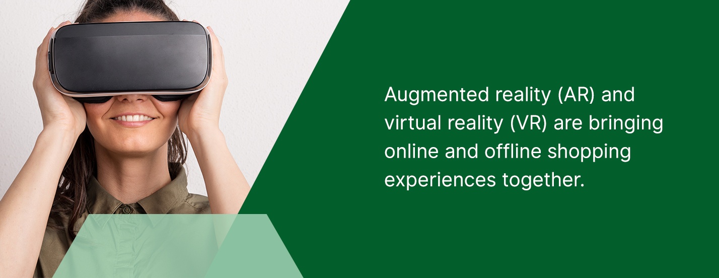 augmented reality (AR) and virtual reality (VR) are bringing online and offline shopping experiences together.