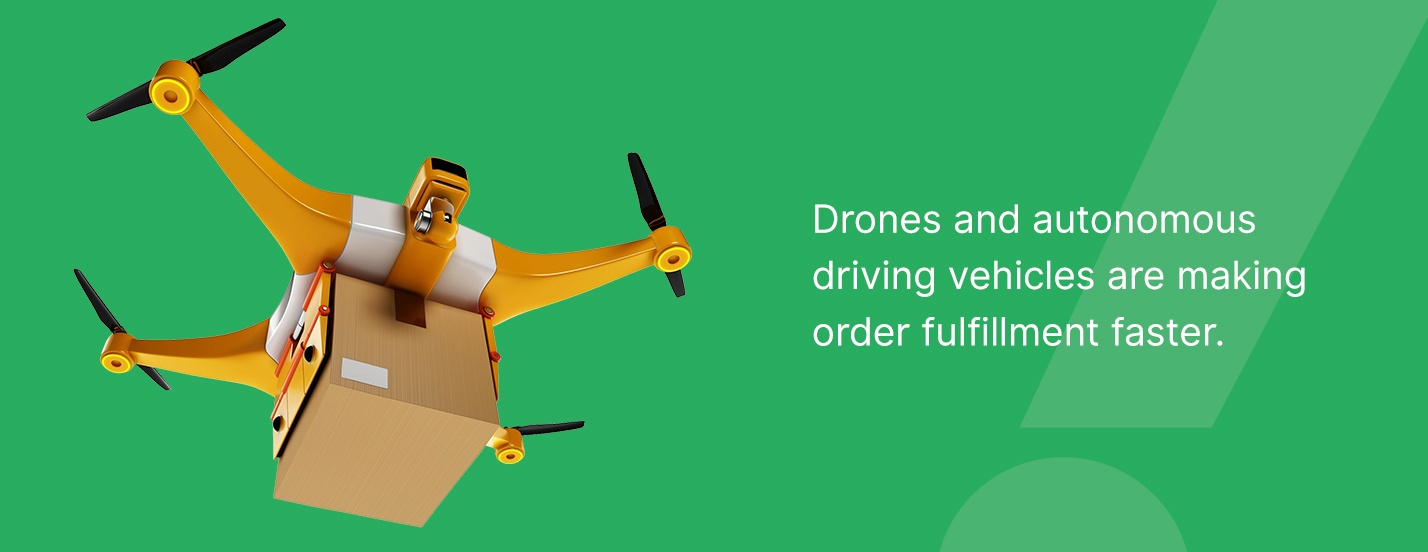 Drones and autonomous driving vehicles are making order fulfillment faster.