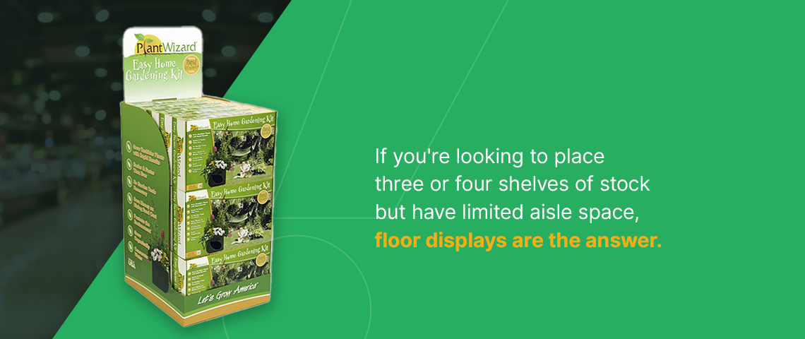 For limited aisle space, floor displays are the answer